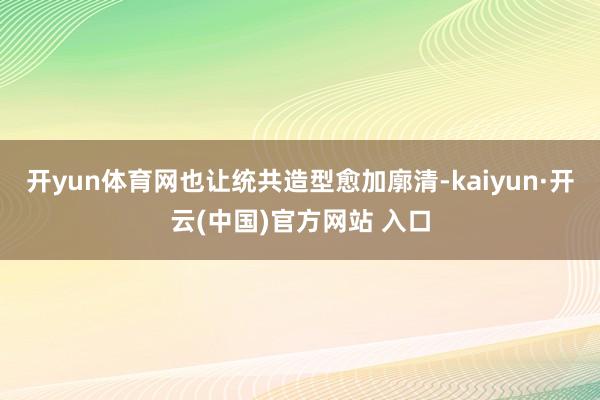 开yun体育网也让统共造型愈加廓清-kaiyun·开云(中国)官方网站 入口