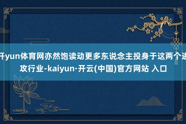 开yun体育网亦然饱读动更多东说念主投身于这两个进攻行业-kaiyun·开云(中国)官方网站 入口